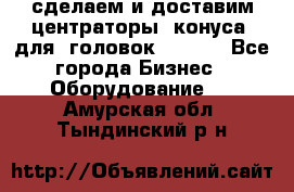 сделаем и доставим центраторы (конуса) для  головок Krones - Все города Бизнес » Оборудование   . Амурская обл.,Тындинский р-н